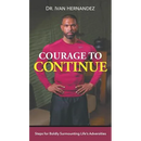 Courage to Continue: Steps for Boldly Surmounting Life's Adversities