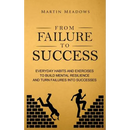From Failure to Success: Everyday Habits and Exercises to Build Mental Resilience and Turn Failures Into Successes