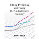 Fitting Predicting and Fixing the United States Economy