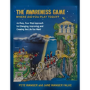 The Awareness Game: An Easy, Four Step Approach for Changing, Improving, and Creating the Life You Want
