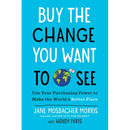 Buy the Change You Want to See: Use Your Purchasing Power to Make the World a Better Place