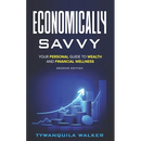 Economically Savvy: Your Personal Guide to Wealth and Financial Wellness (Second Edition)