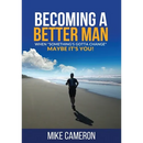 Becoming A Better Man: When "Something's Gotta Change" Maybe It's You!
