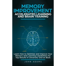 Memory Improvement, Accelerated Learning and Brain Training: Learn How to Optimize and Improve Your Memory and Learning Capabilities for Top Results i