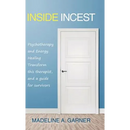 Inside Incest: Psychotherapy and Energy Healing Transform This Therapist, and a Guide for Survivors