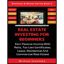 Real Estate Investing For Beginners: Earn Passive Income With Reits, Tax Lien Certificates, Lease, Residential & Commercial Real Estate