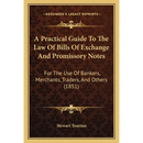 A Practical Guide To The Law Of Bills Of Exchange And Promissory Notes: For The Use Of Bankers, Merchants, Traders, And Others (1851)