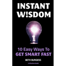 Instant Wisdom: 10 Easy Ways To Get Smart Fast