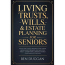 Living Trusts, Wills & Estate Planning for Seniors: Avoid the Costly Mistakes That Drain Your Savings, Skip Probate, and Save on Taxes - Everything La