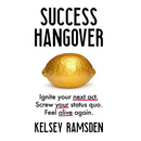 Success Hangover: Ignite your next act. Screw your status quo. Feel alive again.