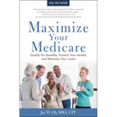 Maximize Your Medicare: 2026-2027: Qualify for Benefits, Protect Your Health, and Minimize Your Costs