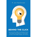 Behind The Click: How to Use the Hidden Psychological Forces That Shape Online Behavior to Craft Digital Journeys That Delight, Engage, and Convert