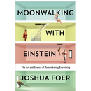Moonwalking with Einstein: The Art and Science of Remembering Everything