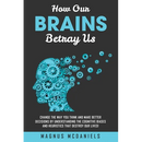 How Our Brains Betray Us: Change the Way you Think and Make Better Decisions by Understanding the Cognitive Biases and Heuristics that Destroy Our liv