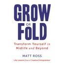 Grow or Fold: Transform Yourself in Midlife and Beyond