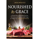 Nourished by Grace: A Christian Keto Journey Break Free From Diet Culture and Discover a Godly Design for Weight Loss, Healing, Faith