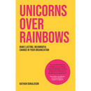 Unicorns Over Rainbows: Make lasting, meaningful change in your organization