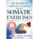 The 10-Minute Nervous System Reset: A Manual Toolkit with 35 Somatic Exercises to Find Calm and Release Anxiety for Women Who Can't Meditate, Can't Br