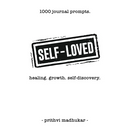 Self-Loved: 1000 Journal Prompts for Healing. Growth. Self-Discovery.