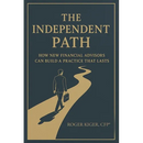 The Independent Path: How New Financial Advisors Can Build a Practice That Lasts