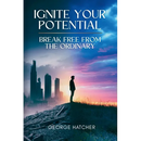 Ignite Your Potential: Break Free From The Ordinary: Break Free From The Ordinary