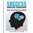 Success: Success Strategies: The Top 100 Best Ways To Be Successful