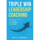 Triple Win Leadership Coaching: The Coach's Guide to More Impact, More Coaching, and More Clients
