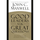 Good Leaders Ask Great Questions: Your Foundation for Successful Leadership