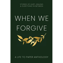 When We Forgive: Stories of Hurt, Healing & Everything in Between