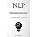 Nlp: The Preeminent Comprehensive Guide For Neophytes Unveiling The Clandestine Methodologies For Scrutinizing Individuals (The Fundamental Guide To N