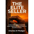 The Elite Seller: A Practical Guide to Moving from Average to Exceptional in Technical Sales