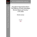 Transatlantic Industrial Revolution: The Diffusion of Textile Technologies Between Britain and America, 1770-1830s
