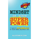 Mindset Is Your Superpower: 77 Ways to Achieve Excellence in Your Habits, Routine & Life