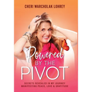 Powered by the Pivot: Secrets Revealed in My Journey Manifesting Peace, Love, and Gratitude