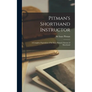 Pitman's Shorthand Instructor: a Complete Exposition of Sir Isaac Pitman's System of Shorthand