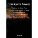 Stop Negative Thinking: The Step-by-Step Plan to Overcome Negativity And Stop Overthinking. Declutter Your Mind and Start Thinking Positively Now.
