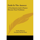 Faith Is The Answer: A Psychiatrist And A Pastor Discuss Your Problems
