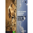 Displacement Economies in Africa: Paradoxes of Crisis and Creativity