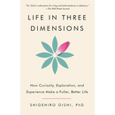 Life in Three Dimensions: How Curiosity, Exploration, and Experience Make a Fuller, Better Life