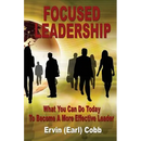 Focused Leadership: What You Can Do Today to Become a More Effective Leader