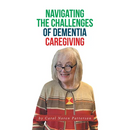 Navigating the Challenges of Dementia Caregiving
