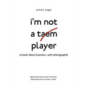 I'M Not a Taem Player: (A Book About Business-With Photographs)