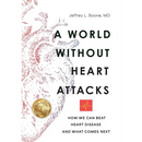 A World Without Heart Attacks: How We Can Beat Heart Disease - And What Comes Next