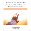 Reach For Retirement: A workbook to help you design your perfect retirement lifestyle