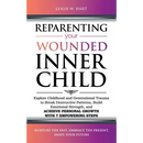 Reparenting Your Wounded Inner Child: Explore Childhood and Generational Trauma to Break Destructive Patterns, Build Emotional Strength, and Achieve P