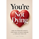 You're Not Dying: How to Overcome Anxiety, Stop Panic Attacks Forever, and Reclaim Your Life