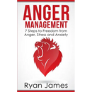 Anger Management: 7 Steps to Freedom from Anger, Stress and Anxiety (Anger Management Series Book 1)