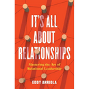 It's All About Relationships: Mastering the Art of Relational Leadership