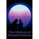 The Wisdom of Earnest Holmes: Essays on Spiritual Law and Creative Mind
