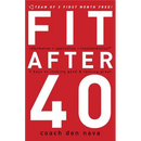 The Fit After 40: 3 Keys to Looking Good and Feeling Great